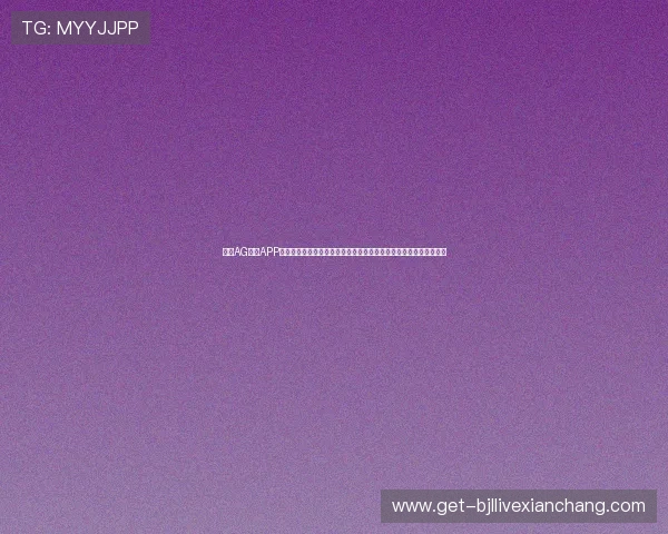 下载AG视讯APP官方正版确保账号安全,享受高清流畅的游戏画面和丰富的娱乐内容 下载AG视讯APP官方正版确保账号安全,享受高清流畅的游戏画面和丰富的娱乐内容